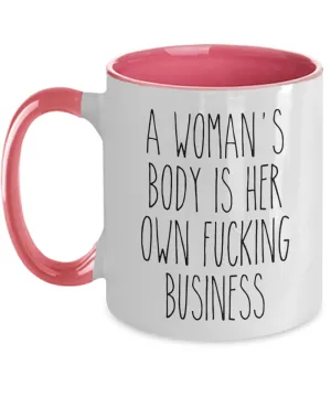 A Woman's Body is Her Own Fucking Business Mug Reproductive Rights Social Justice Feminism Pro Choice Women's Rights Abortion Coffee Cup