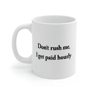 Don't Rush Me, I Get Paid Hourly Coffee Mug