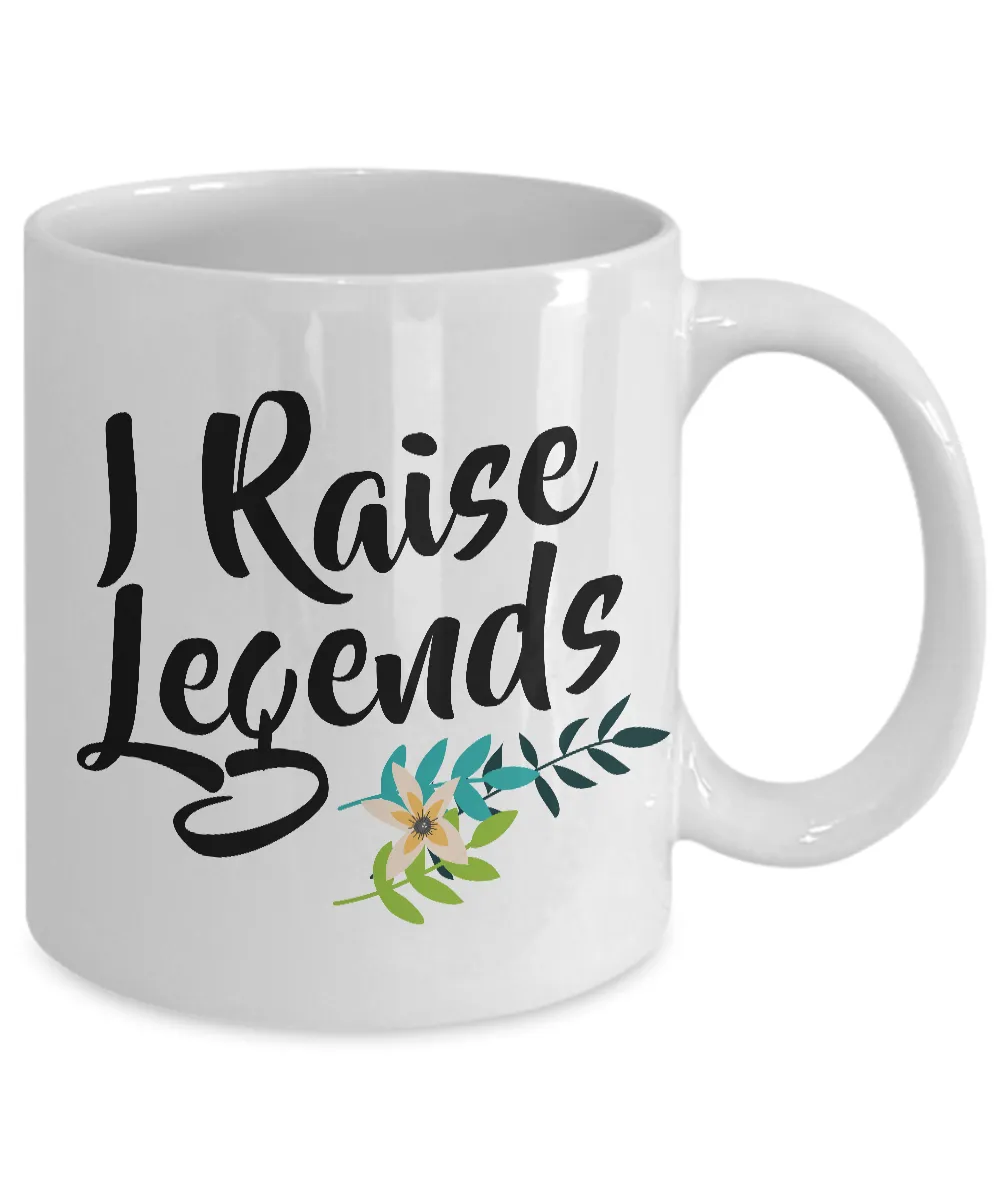 Great Mother's Day Gifts - I Raise Legends - Funny Coffee Mug