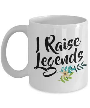 Great Mother's Day Gifts - I Raise Legends - Funny Coffee Mug