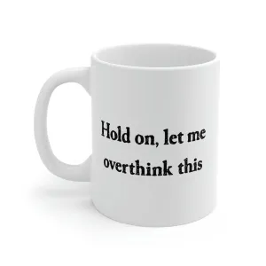 Hold On, Let Me Overthink This Coffee Mug