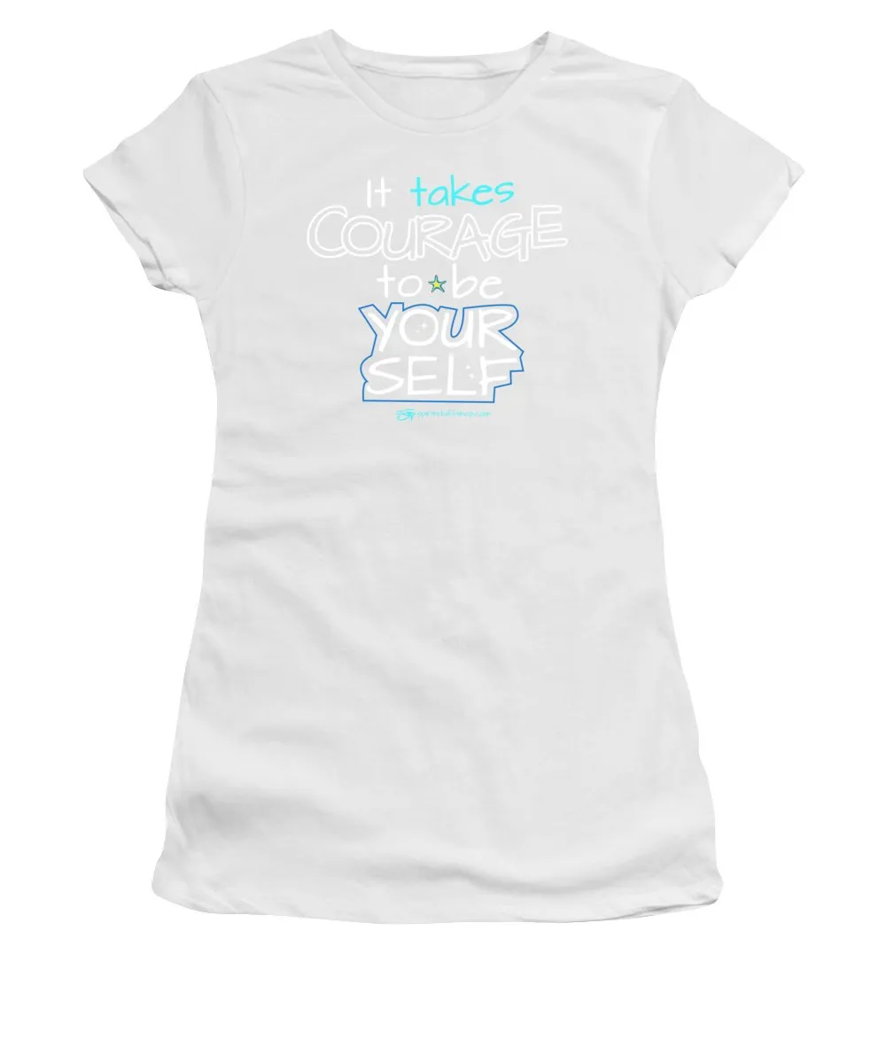 It Takes Courage To Be Your Self - Women's T-Shirt