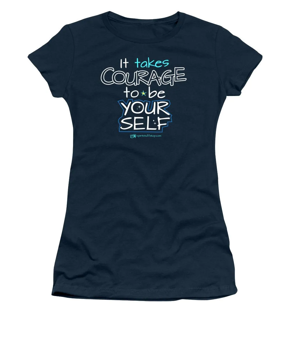 It Takes Courage To Be Your Self - Women's T-Shirt