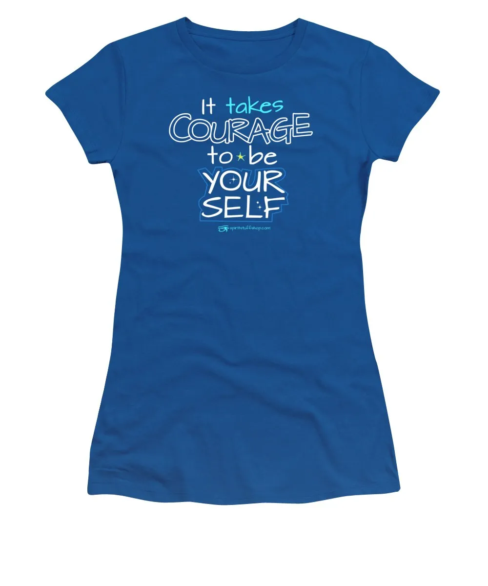 It Takes Courage To Be Your Self - Women's T-Shirt