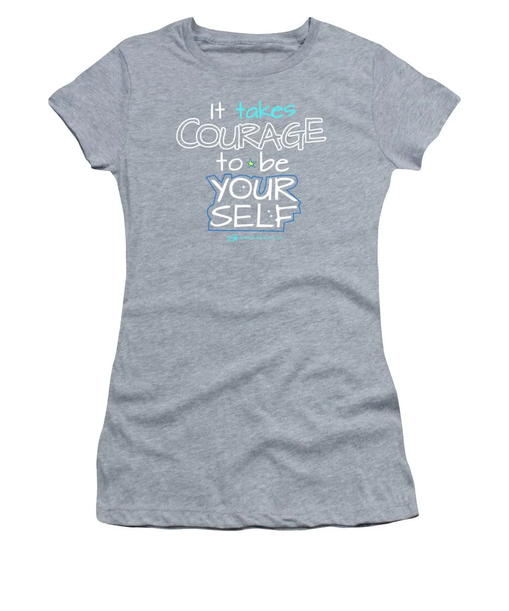 It Takes Courage To Be Your Self - Women's T-Shirt