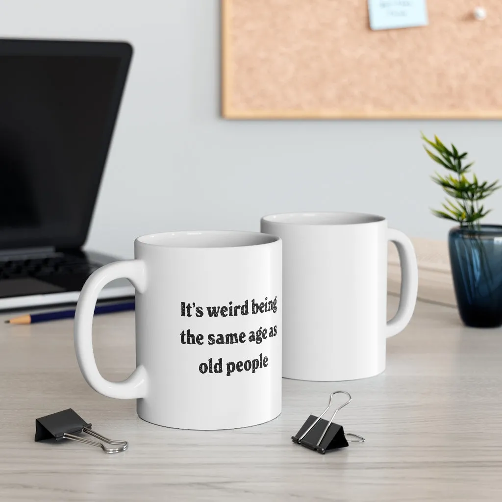 It's Weird Being the Same Age as Old People Coffee Mug