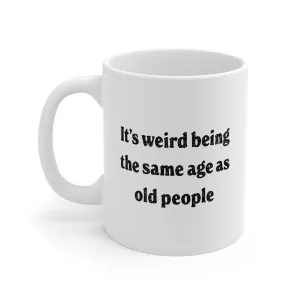 It's Weird Being the Same Age as Old People Coffee Mug