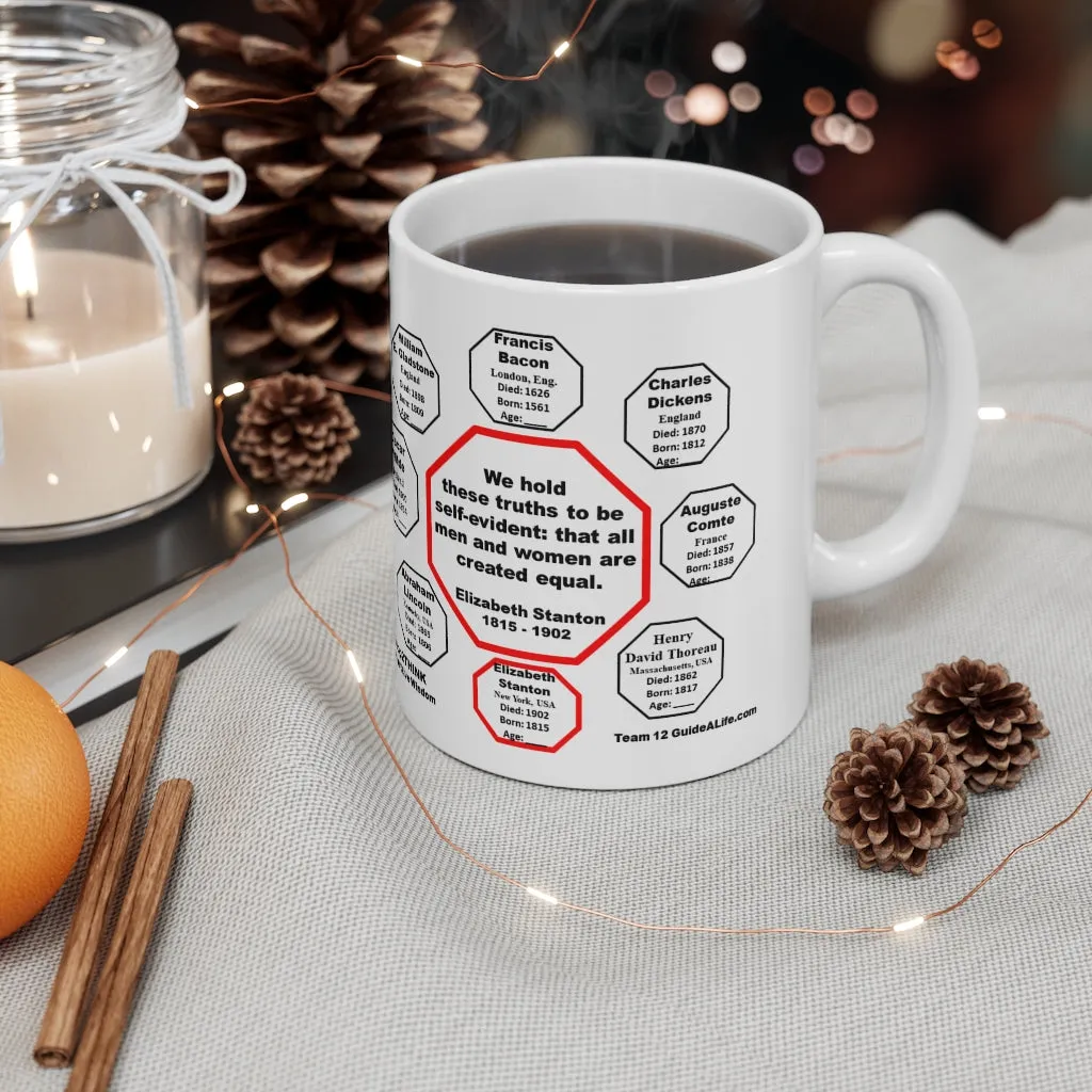 MW-12.5- We hold these truths to be self-evident: that all men and women are created equal.   -  Elizabeth Stanton  1815 - 1902 - Drink Wisely in MugWisdom - Ceramic  11oz cup