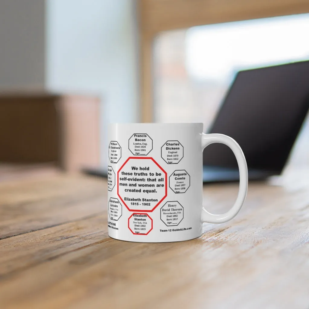 MW-12.5- We hold these truths to be self-evident: that all men and women are created equal.   -  Elizabeth Stanton  1815 - 1902 - Drink Wisely in MugWisdom - Ceramic  11oz cup