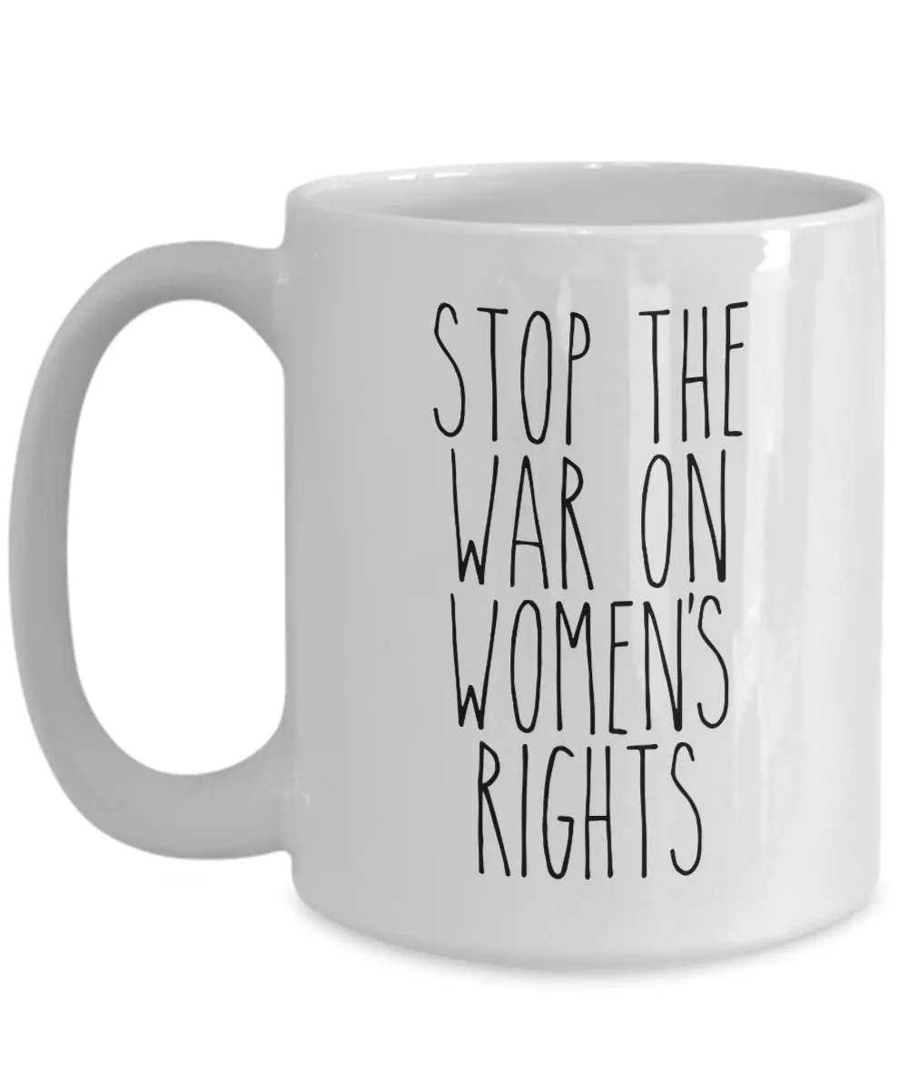 Stop the War on Women's Rights Mug Coffee Cup Funny Gift