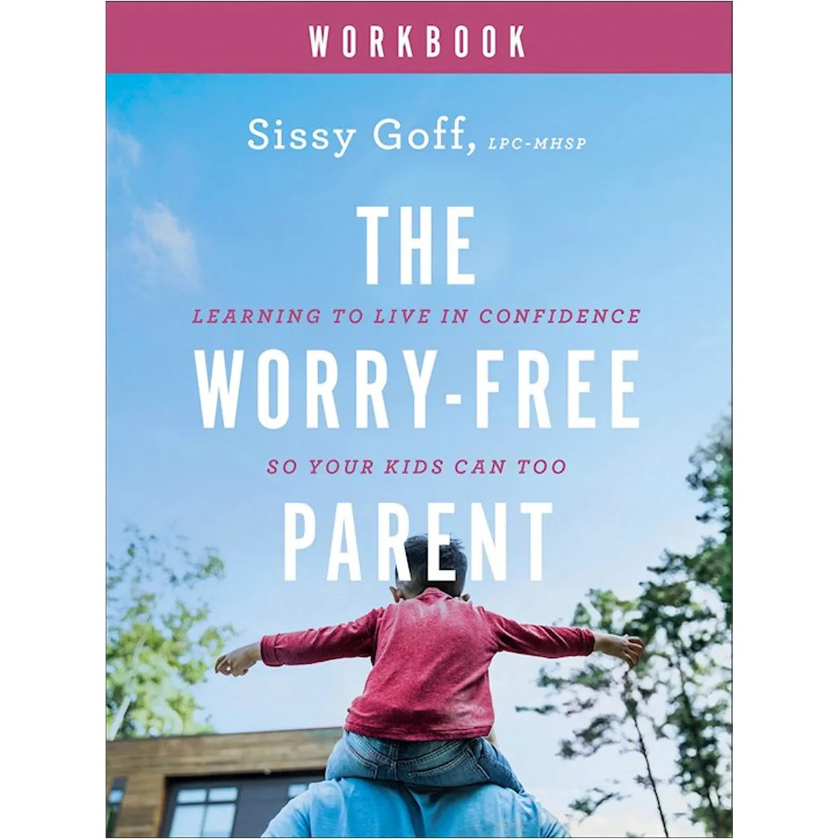 The Worry-Free Parent Workbook | Sissy Goff